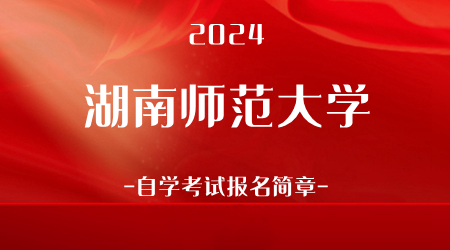 2024年湖南师范大学自学考试报名简章